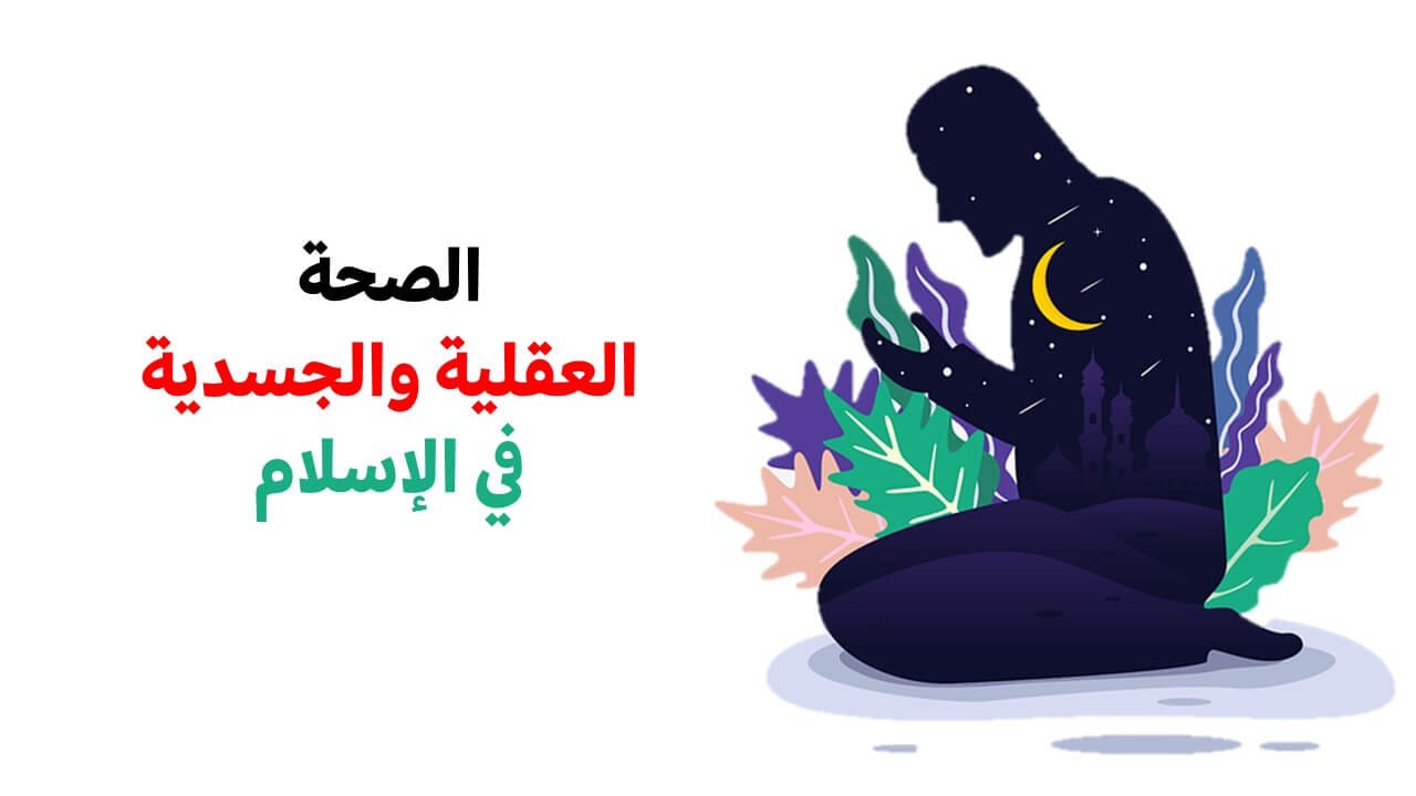 طرق الحفاظ على الصحة الجسدية والعقلية في الاسلام طرق الحفاظ على الصحة الجسدية والعقلية في الاسلام
