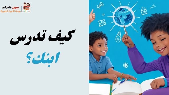 كيف تدرس ابنك؟